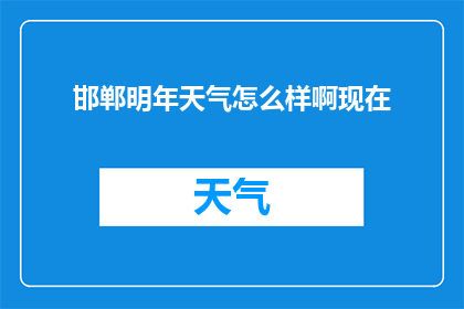 邯郸明年天气怎么样啊现在(邯郸明年的天气情况如何？现在是时候来了解一下了)