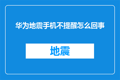 华为地震手机不提醒怎么回事(华为手机在地震发生时为何不发出提醒？)