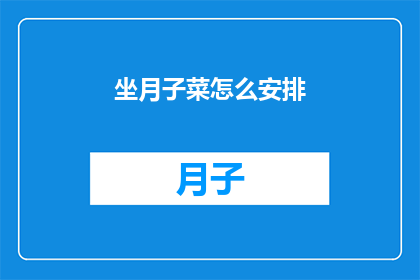 坐月子菜怎么安排(如何精心安排坐月子期间的饮食？)