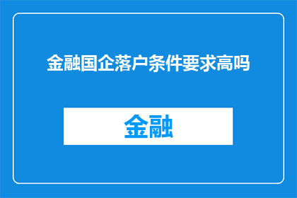 金融国企落户条件要求高吗(金融国企落户条件是否严苛？)