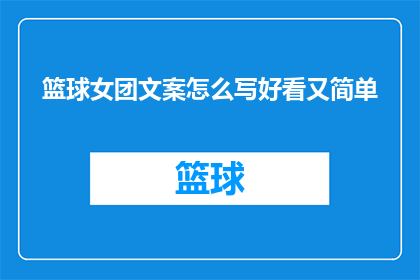 篮球女团文案怎么写好看又简单(如何撰写吸引人的篮球女团文案，既美观又简洁？)