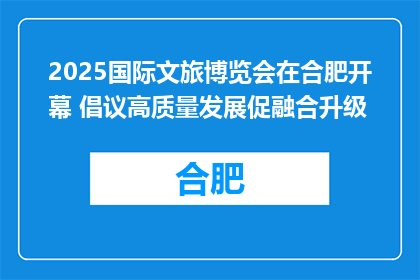2025国际文旅博览会在合肥开幕 倡议高质量发展促融合升级