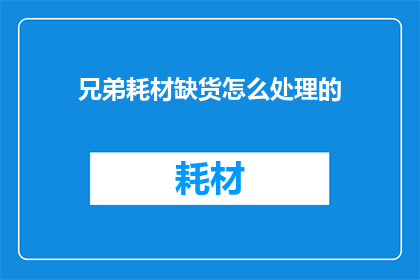 兄弟耗材缺货怎么处理的(面对兄弟耗材缺货的困境，我们应如何妥善处理以确保业务不受影响？)