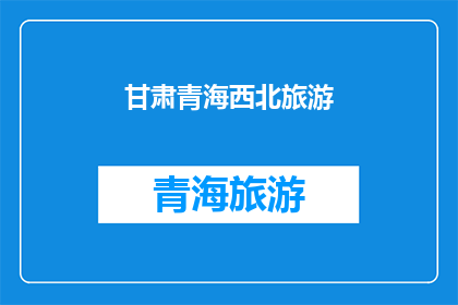 甘肃青海西北旅游(西北旅游的绝佳选择：甘肃和青海，你准备好探索了吗？)