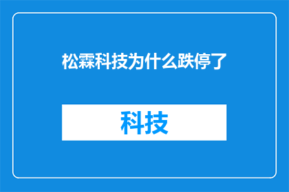 松霖科技为什么跌停了(松霖科技股价为何遭遇跌停？市场反应与投资者情绪分析)