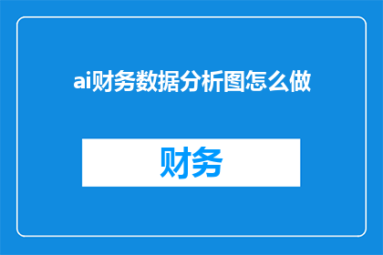 ai财务数据分析图怎么做(如何制作AI财务数据分析图？)