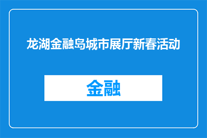 龙湖金融岛城市展厅新春活动(龙湖金融岛城市展厅新春活动，您期待的盛大庆典在哪里举行？)