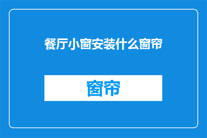 餐厅小窗安装什么窗帘(餐厅小窗应安装何种窗帘？)