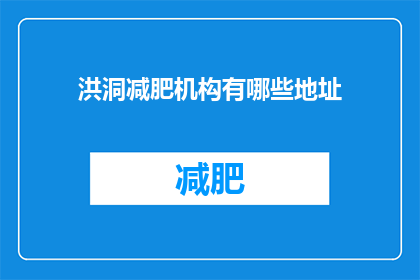 洪洞减肥机构有哪些地址(洪洞地区有哪些减肥机构的具体地址？)