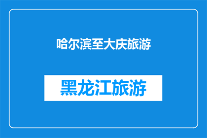 哈尔滨至大庆旅游(哈尔滨至大庆旅游：探索东北风情的绝佳选择？)