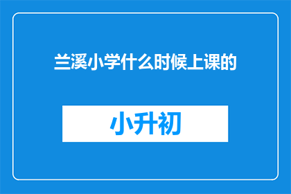 兰溪小学什么时候上课的(兰溪小学的上课时间是什么时候？)