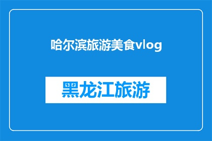 哈尔滨旅游美食vlog(哈尔滨旅游美食Vlog：你尝过这座城市的地道美味吗？)