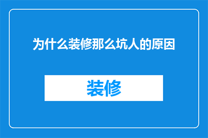 为什么装修那么坑人的原因(为什么装修过程充满了陷阱？)