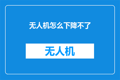 无人机怎么下降不了(无人机为何难以下降？)