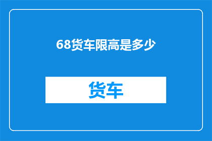 68货车限高是多少(货车限高标准是多少？)