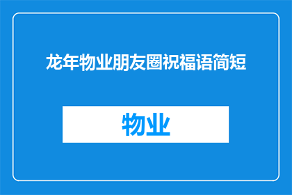 龙年物业朋友圈祝福语简短(龙年物业朋友圈祝福语简短，你准备好迎接了吗？)