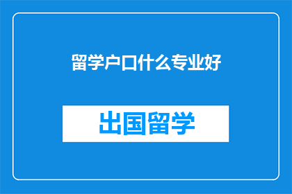 留学户口什么专业好(留学选择专业时，哪些领域更受青睐？)