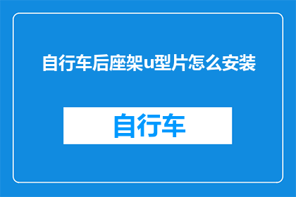 自行车后座架u型片怎么安装(如何正确安装自行车后座架的U型片？)