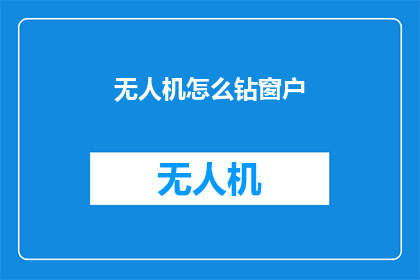 无人机怎么钻窗户(无人机如何突破窗户的防护？)