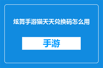 炫舞手游猫天天兑换码怎么用(如何正确使用炫舞手游猫天天兑换码？)