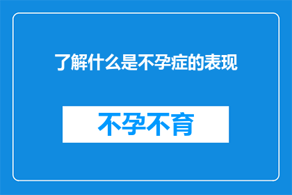 了解什么是不孕症的表现(如何识别不孕症的早期迹象？)