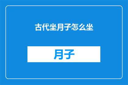 古代坐月子怎么坐(古代女性在月子期间如何度过？)