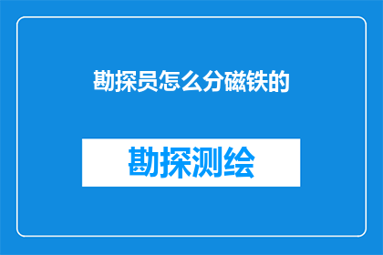 勘探员怎么分磁铁的(勘探员如何区分磁铁的磁性特性？)