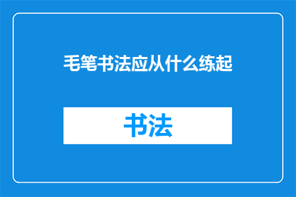 毛笔书法应从什么练起(毛笔书法初学者应从何入手？)
