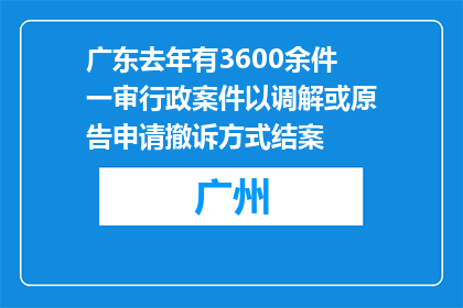 广东去年有3600余件一审行政案件以调解或原告申请撤诉方式结案