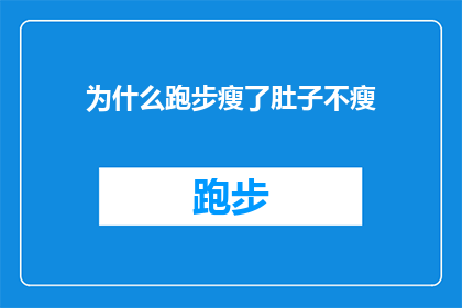 为什么跑步瘦了肚子不瘦(为什么在跑步时腹部肌肉的脂肪被消耗了，但整体体重却未见明显下降？)