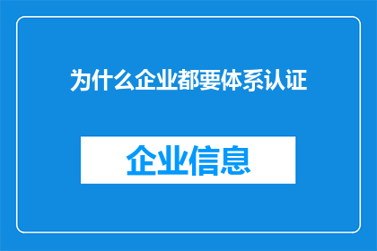 为什么企业都要体系认证(企业为何纷纷追求体系认证？)