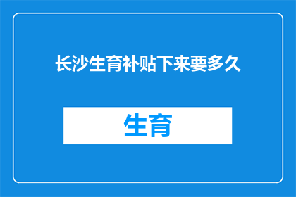 长沙生育补贴下来要多久(长沙生育补贴政策何时正式实施？)