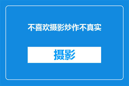 不喜欢摄影炒作不真实(摄影艺术的真实性：为何不喜欢摄影炒作？)