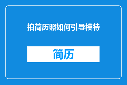 拍简历照如何引导模特(如何有效地引导模特拍摄简历照片？)