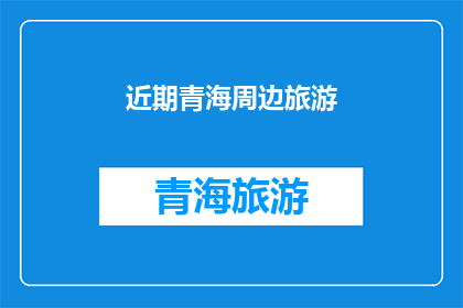 近期青海周边旅游(青海周边旅游：近期有哪些不容错过的目的地？)