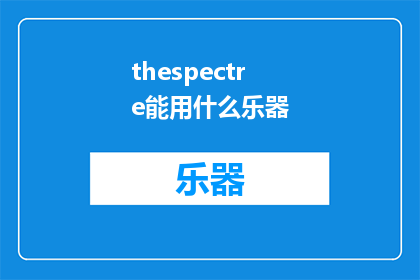 thespectre能用什么乐器(TheSpectre能用什么乐器进行演奏？)