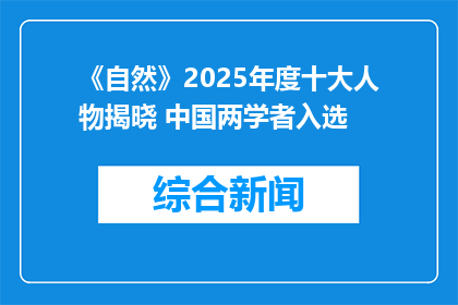 《自然》2025年度十大人物揭晓 中国两学者入选