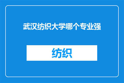 武汉纺织大学哪个专业强(武汉纺织大学哪个专业实力最强？)