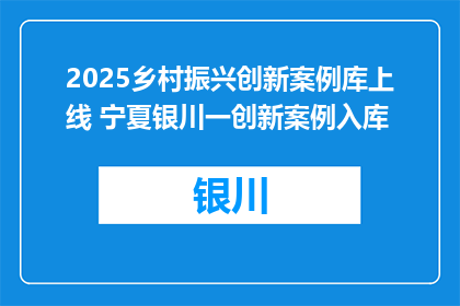 2025乡村振兴创新案例库上线 宁夏银川一创新案例入库
