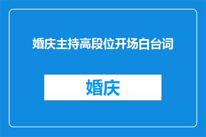 婚庆主持高段位开场白台词(如何打造一场令人难忘的婚庆主持开场白？)