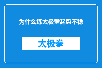 为什么练太极拳起势不稳(为何在练习太极拳时，起势动作显得如此不稳定？)