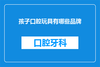 孩子口腔玩具有哪些品牌(哪些品牌提供孩子口腔玩具？)