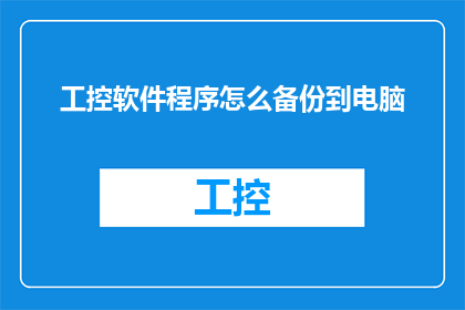 工控软件程序怎么备份到电脑(如何有效备份工控软件程序以确保数据安全？)