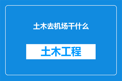 土木去机场干什么(土木专业人员前往机场的神秘使命是什么？)