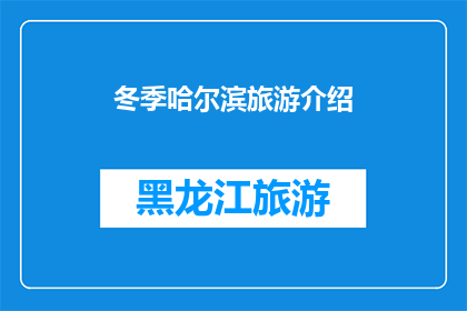 冬季哈尔滨旅游介绍(冬季哈尔滨旅游的魅力：您是否准备好探索这个冰雪王国？)
