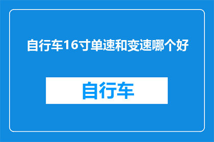 自行车16寸单速和变速哪个好(16寸自行车单速与变速：哪种更适合您的需求？)