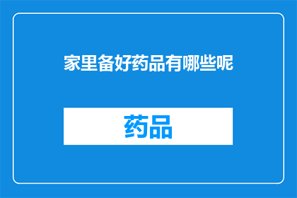 家里备好药品有哪些呢(您家中应备哪些药品以应对常见健康问题？)