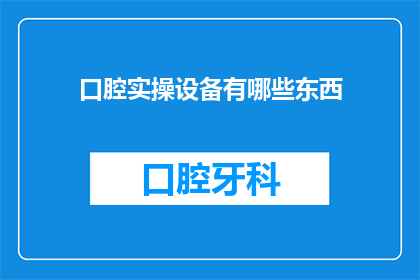 口腔实操设备有哪些东西(口腔实操设备有哪些？)