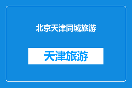 北京天津同城旅游(北京与天津：是否能够实现同城旅游？)