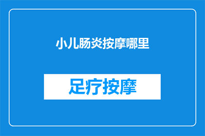 小儿肠炎按摩哪里(小儿肠炎按摩哪里？如何通过按摩缓解症状？)